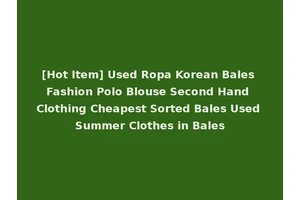 [Hot Item] Used Ropa Korean Bales Fashion Polo Blouse Second Hand Clothing Cheapest Sorted Bales Used Summer Clothes in Bales