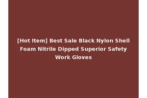 [Hot Item] Best Sale Black Nylon Shell Foam Nitrile Dipped Superior Safety Work Gloves