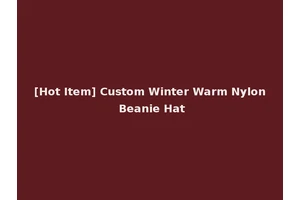 [Hot Item] Custom Winter Warm Nylon Beanie Hat