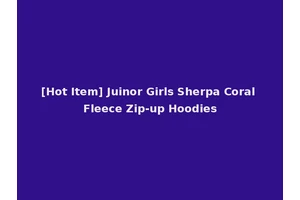 [Hot Item] Juinor Girls Sherpa Coral Fleece Zip-up Hoodies
