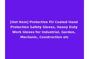 [Hot Item] Protective PU Coated Hand Protection Safety Gloves, Heavy Duty Work Gloves for Industrial, Garden, Mechanic, Construction etc