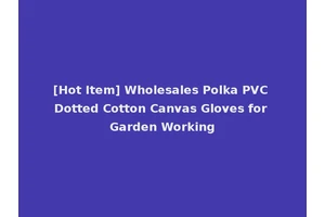 [Hot Item] Wholesales Polka PVC Dotted Cotton Canvas Gloves for Garden Working