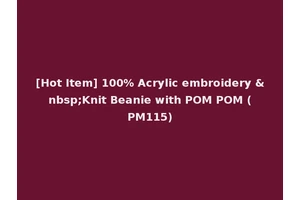 [Hot Item] 100% Acrylic embroidery &nbsp;Knit Beanie with POM POM (PM115)
