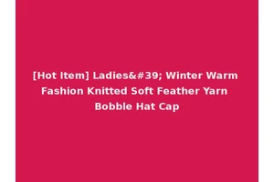[Hot Item] Ladies' Winter Warm Fashion Knitted Soft Feather Yarn Bobble Hat Cap