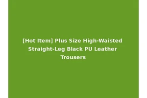 [Hot Item] Plus Size High-Waisted Straight-Leg Black PU Leather Trousers