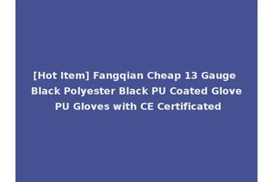[Hot Item] Fangqian Cheap 13 Gauge Black Polyester Black PU Coated Glove PU Gloves with CE Certificated