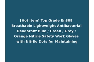 [Hot Item] Top Grade En388 Breathable Lightweight Antibacterial Deodorant Blue / Green / Grey / Orange Nitrile Safety Work Gloves with Nitrile Dots for Maintaining