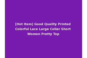 [Hot Item] Good Quality Printed Colorful Lace Large Collar Short Women Pretty Top