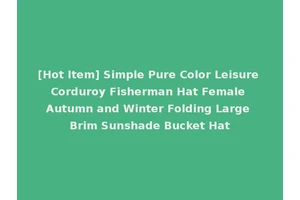 [Hot Item] Simple Pure Color Leisure Corduroy Fisherman Hat Female Autumn and Winter Folding Large Brim Sunshade Bucket Hat
