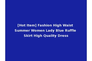 [Hot Item] Fashion High Waist Summer Women Lady Blue Ruffle Skirt High Quality Dress