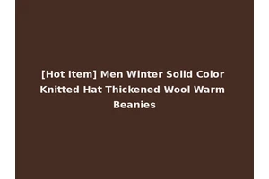 [Hot Item] Men Winter Solid Color Knitted Hat Thickened Wool Warm Beanies