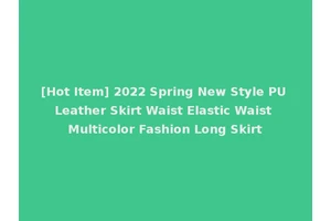 [Hot Item] 2022 Spring New Style PU Leather Skirt Waist Elastic Waist Multicolor Fashion Long Skirt