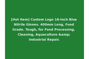 [Hot Item] Custom Logo 16-Inch Blue Nitrile Gloves. 400mm Long, Food Grade. Tough, for Food Processing, Cleaning, Aquaculture &amp; Industrial Repair.