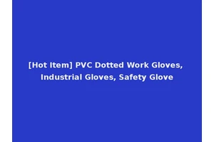 [Hot Item] PVC Dotted Work Gloves, Industrial Gloves, Safety Glove