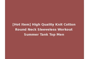 [Hot Item] High Quality Knit Cotton Round Neck Sleeveless Workout Summer Tank Top Men