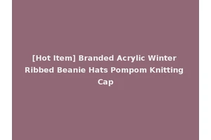 [Hot Item] Branded Acrylic Winter Ribbed Beanie Hats Pompom Knitting Cap