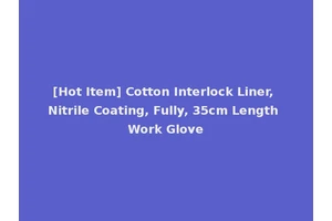 [Hot Item] Cotton Interlock Liner, Nitrile Coating, Fully, 35cm Length Work Glove
