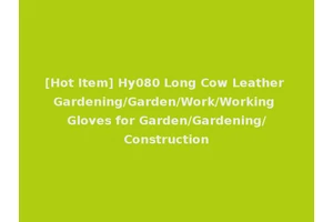 [Hot Item] Hy080 Long Cow Leather Gardening/Garden/Work/Working Gloves for Garden/Gardening/Construction