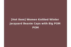 [Hot Item] Women Knitted Winter Jacquard Beanie Caps with Big POM POM