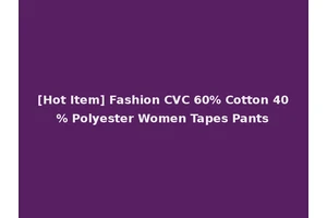 [Hot Item] Fashion CVC 60% Cotton 40% Polyester Women Tapes Pants