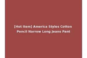 [Hot Item] America Styles Cotton Pencil Narrow Long Jeans Pant