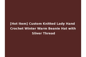 [Hot Item] Custom Knitted Lady Hand Crochet Winter Warm Beanie Hat with Sliver Thread