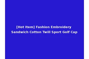 [Hot Item] Fashion Embroidery Sandwich Cotton Twill Sport Golf Cap