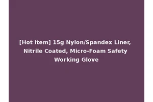 [Hot Item] 15g Nylon/Spandex Liner, Nitrile Coated, Micro-Foam Safety Working Glove