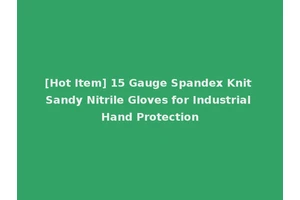 [Hot Item] 15 Gauge Spandex Knit Sandy Nitrile Gloves for Industrial Hand Protection