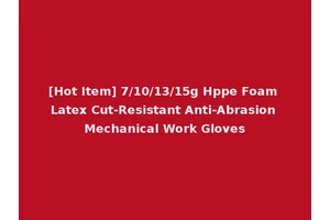 [Hot Item] 7/10/13/15g Hppe Foam Latex Cut-Resistant Anti-Abrasion Mechanical Work Gloves