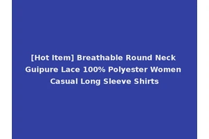 [Hot Item] Breathable Round Neck Guipure Lace 100% Polyester Women Casual Long Sleeve Shirts