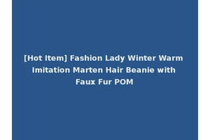 [Hot Item] Fashion Lady Winter Warm Imitation Marten Hair Beanie with Faux Fur POM