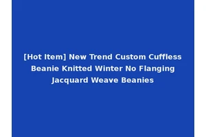 [Hot Item] New Trend Custom Cuffless Beanie Knitted Winter No Flanging Jacquard Weave Beanies