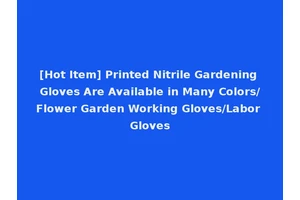 [Hot Item] Printed Nitrile Gardening Gloves Are Available in Many Colors/Flower Garden Working Gloves/Labor Gloves