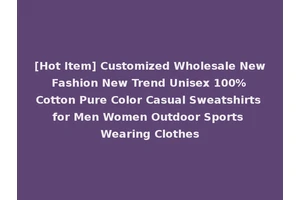 [Hot Item] Customized Wholesale New Fashion New Trend Unisex 100% Cotton Pure Color Casual Sweatshirts for Men Women Outdoor Sports Wearing Clothes