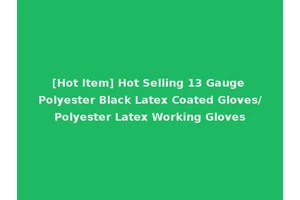 [Hot Item] Hot Selling 13 Gauge Polyester Black Latex Coated Gloves/Polyester Latex Working Gloves
