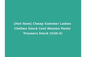 [Hot Item] Cheap Summer Ladies Clothes Stock Cool Women Pants Trousers Stock (H20-3)
