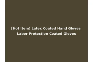[Hot Item] Latex Coated Hand Gloves Labor Protection Coated Gloves