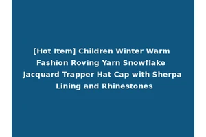[Hot Item] Children Winter Warm Fashion Roving Yarn Snowflake Jacquard Trapper Hat Cap with Sherpa Lining and Rhinestones