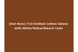 [Hot Item] 7/10 Knitted Cotton Gloves with White/Yellow/Bleach Color