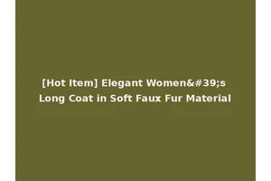 [Hot Item] Elegant Women's Long Coat in Soft Faux Fur Material