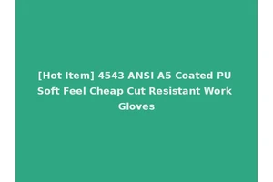 [Hot Item] 4543 ANSI A5 Coated PU Soft Feel Cheap Cut Resistant Work Gloves