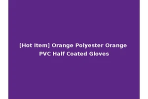 [Hot Item] Orange Polyester Orange PVC Half Coated Gloves