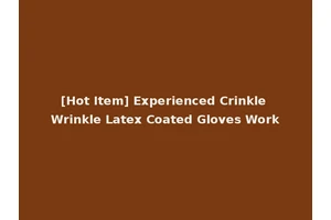 [Hot Item] Experienced Crinkle Wrinkle Latex Coated Gloves Work