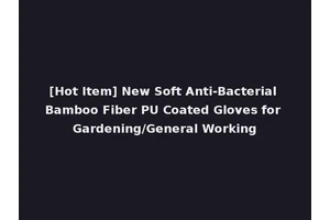 [Hot Item] New Soft Anti-Bacterial Bamboo Fiber PU Coated Gloves for Gardening/General Working