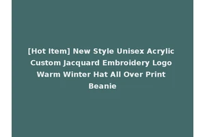 [Hot Item] New Style Unisex Acrylic Custom Jacquard Embroidery Logo Warm Winter Hat All Over Print Beanie