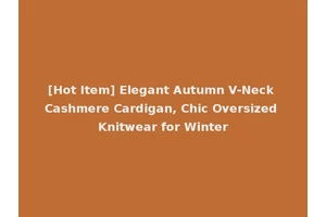 [Hot Item] Elegant Autumn V-Neck Cashmere Cardigan, Chic Oversized Knitwear for Winter