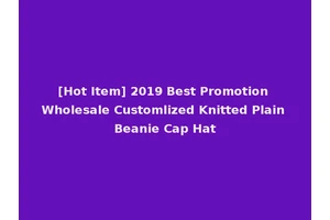 [Hot Item] 2019 Best Promotion Wholesale Customlized Knitted Plain Beanie Cap Hat
