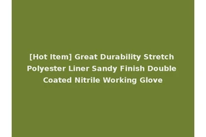 [Hot Item] Great Durability Stretch Polyester Liner Sandy Finish Double Coated Nitrile Working Glove