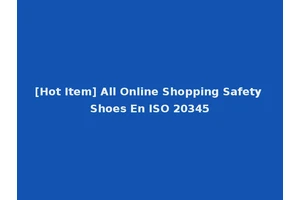 [Hot Item] All Online Shopping Safety Shoes En ISO 20345